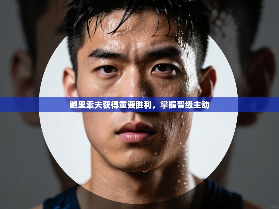 鲍里索夫获得重要胜利，掌握晋级主动  第2张