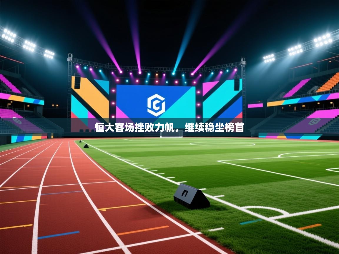 恒大客场挫败力帆，继续稳坐榜首  第1张