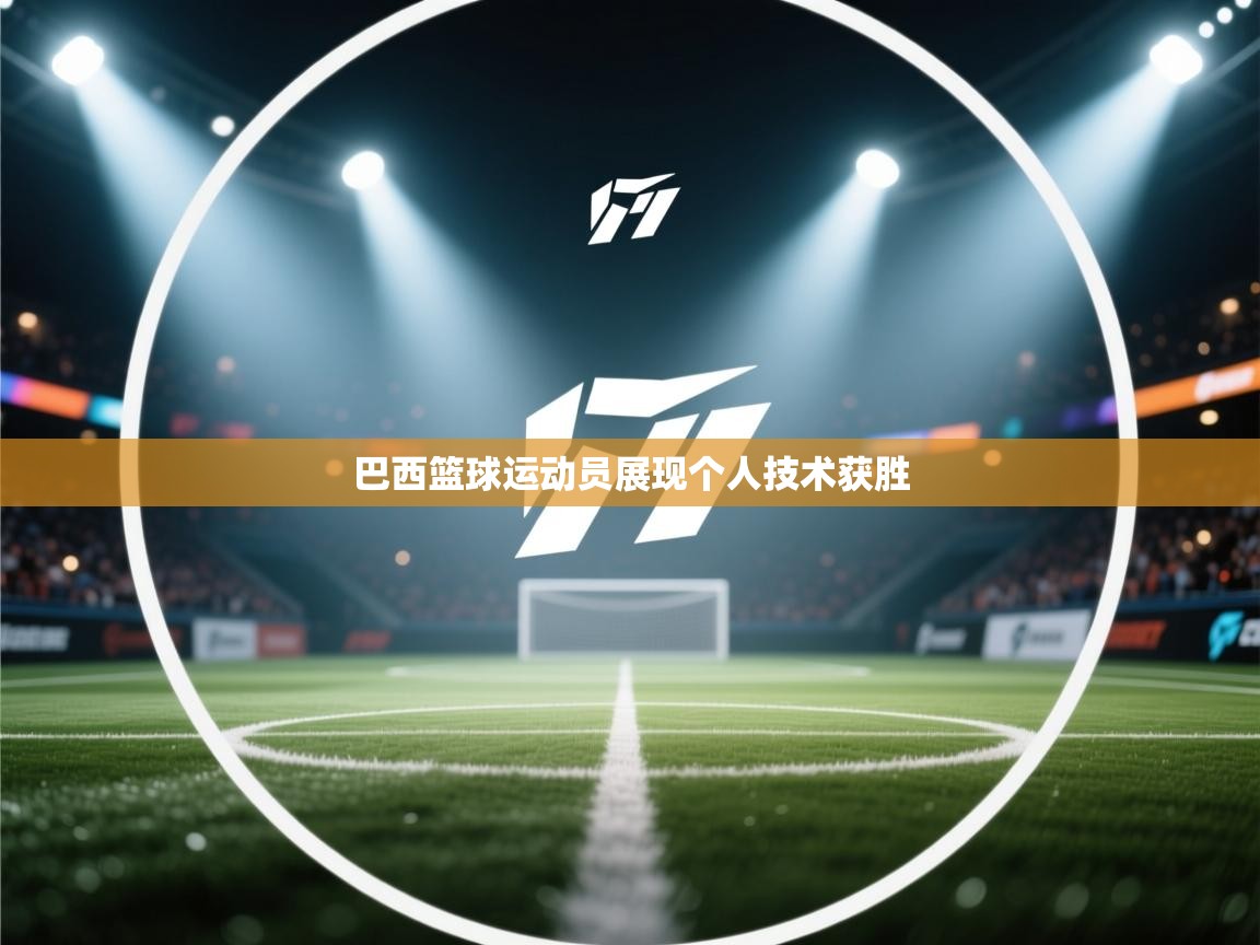 巴西篮球运动员展现个人技术获胜  第2张