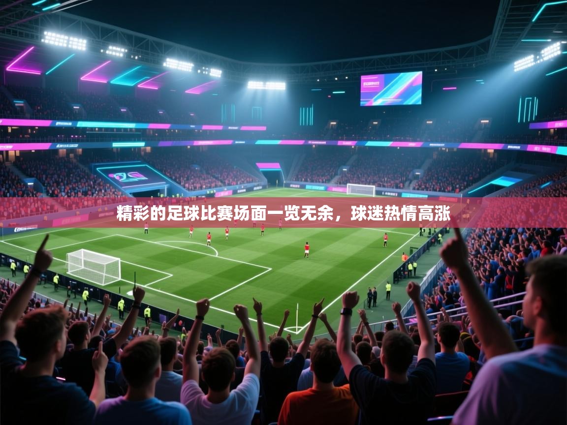 精彩的足球比赛场面一览无余，球迷热情高涨  第2张