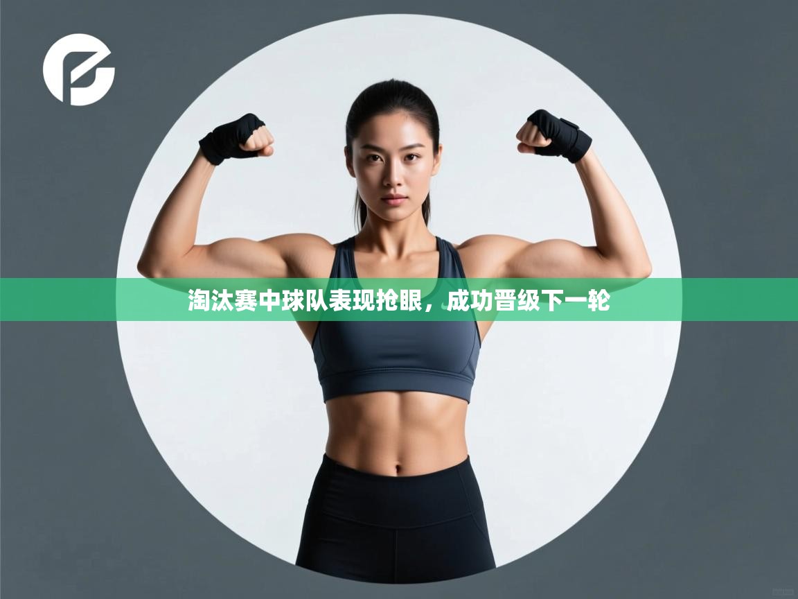 淘汰赛中球队表现抢眼，成功晋级下一轮  第2张